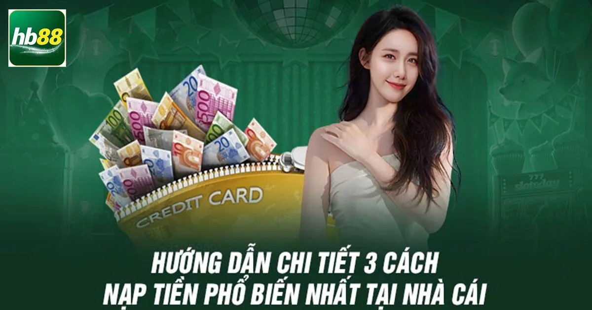 Nạp Tiền Hb88 - Hướng Dẫn Nạp Tiền Nhanh Cho Tân Thủ 2 Hướng dẫn nạp tiền Hb88 với 3 phương thức phổ biến