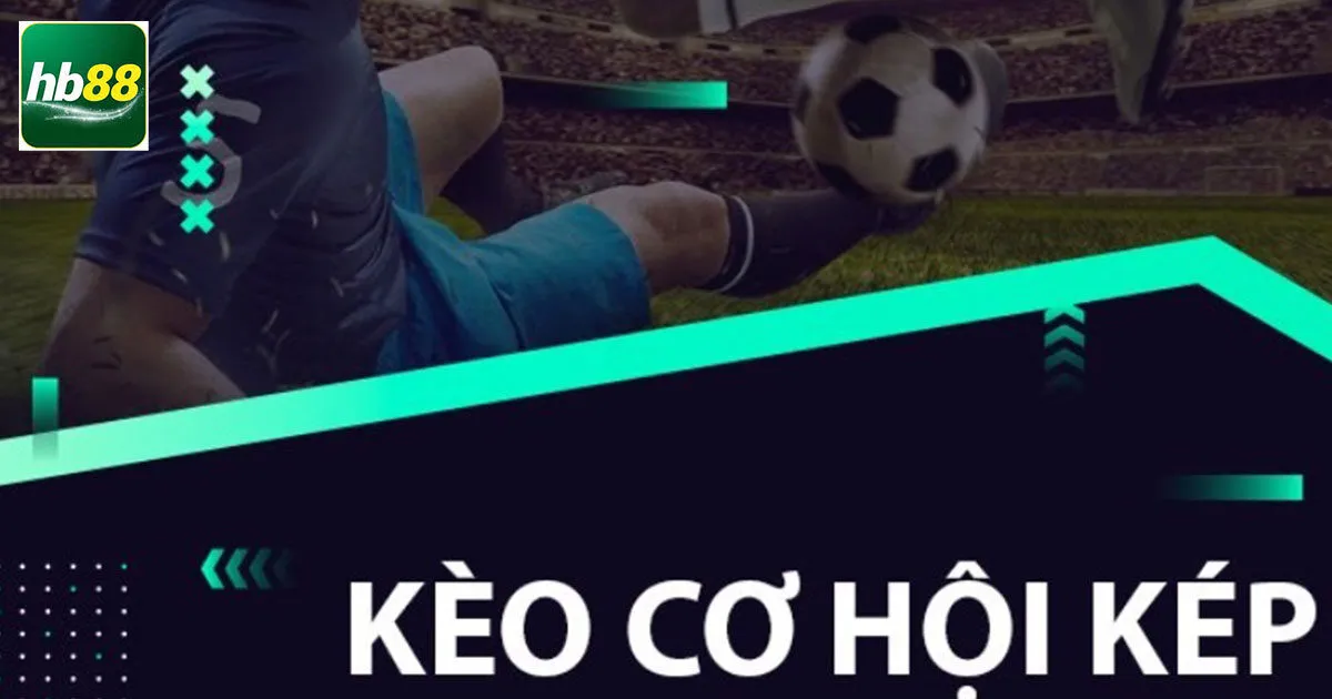 Kèo Cơ Hội Kép Là Gì? Bí Kíp Chơi Chỉ Thắng Không Thua 1 tim hieu ve keo co hoi kep