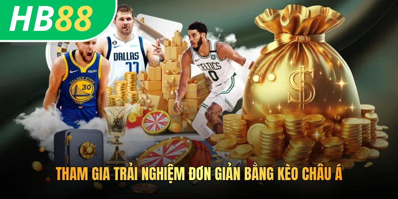 Tham gia trải nghiệm đơn giản bằng kèo châu Á