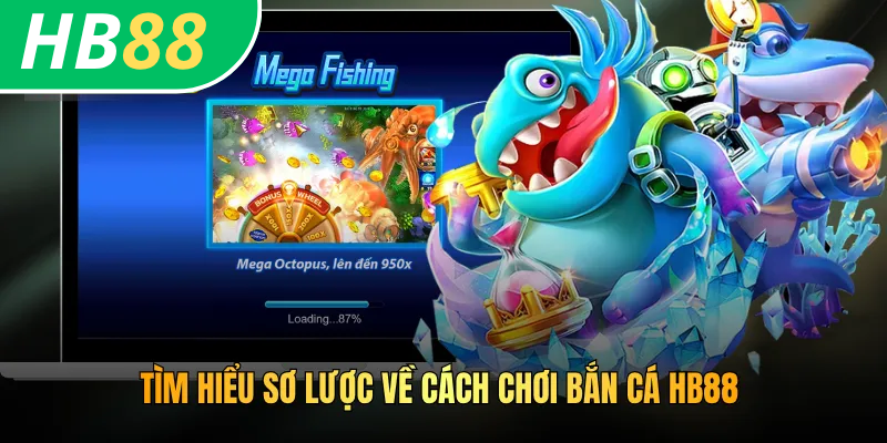 Tìm hiểu sơ lược về cách chơi bắn cá HB88