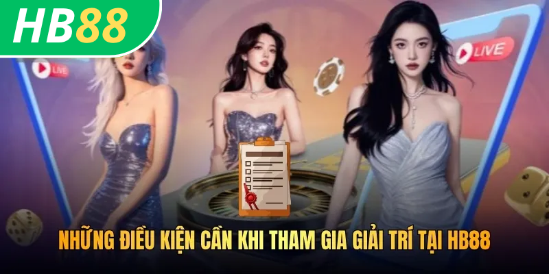Những điều kiện cần khi tham gia giải trí tại HB88