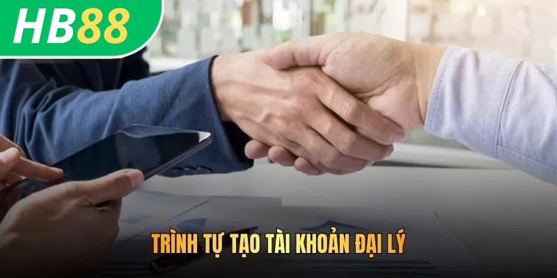 Trình tự tạo tài khoản đại lý