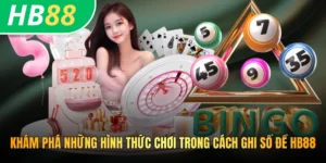 Khám phá những hình thức chơi trong cách ghi số đề HB88
